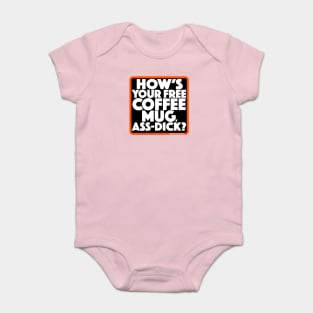 HOW'S YOUR FREE COFFEE MUG, ASS-DICK? Baby Bodysuit